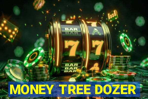 MONEY TREE DOZER